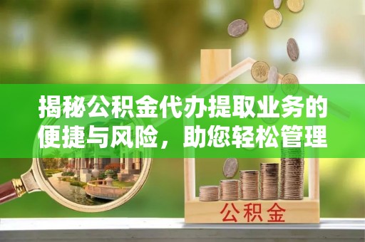 鱼池揭秘公积金代办提取业务的便捷与风险，助您轻松管理财务