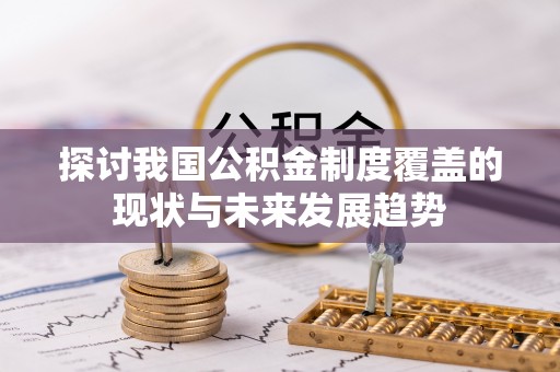鱼池探讨我国公积金制度覆盖的现状与未来发展趋势