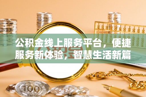 鱼池公积金线上服务平台，便捷服务新体验，智慧生活新篇章