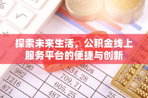 鱼池探索未来生活，公积金线上服务平台的便捷与创新
