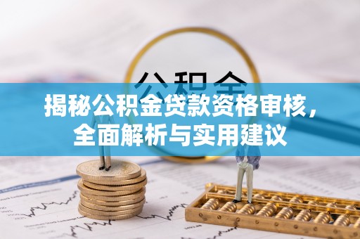 鱼池揭秘公积金贷款资格审核，全面解析与实用建议