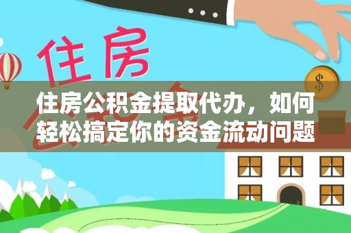 鱼池住房公积金提取代办，如何轻松搞定你的资金流动问题
