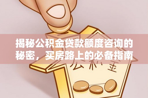 鱼池揭秘公积金贷款额度咨询的秘密，买房路上的必备指南