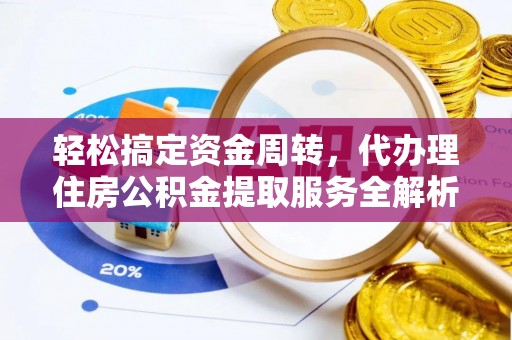 鱼池轻松搞定资金周转，代办理住房公积金提取服务全解析