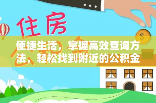 鱼池便捷生活，掌握高效查询方法，轻松找到附近的公积金服务网点