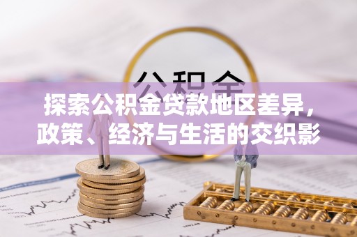 鱼池探索公积金贷款地区差异，政策、经济与生活的交织影响