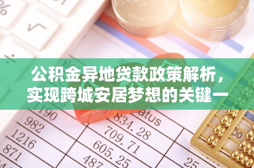 鱼池公积金异地贷款政策解析，实现跨城安居梦想的关键一步