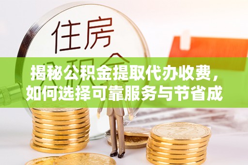 鱼池揭秘公积金提取代办收费，如何选择可靠服务与节省成本