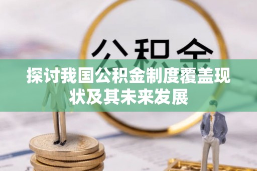鱼池探讨我国公积金制度覆盖现状及其未来发展