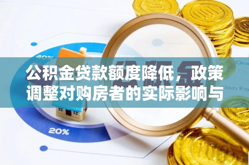 鱼池公积金贷款额度降低，政策调整对购房者的实际影响与应对策略