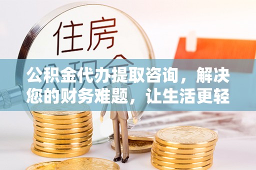 鱼池公积金代办提取咨询，解决您的财务难题，让生活更轻松