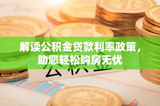 鱼池解读公积金贷款利率政策，助您轻松购房无忧