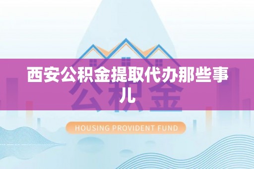 鱼池西安公积金提取代办那些事儿