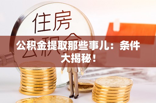 鱼池公积金提取那些事儿：条件大揭秘！