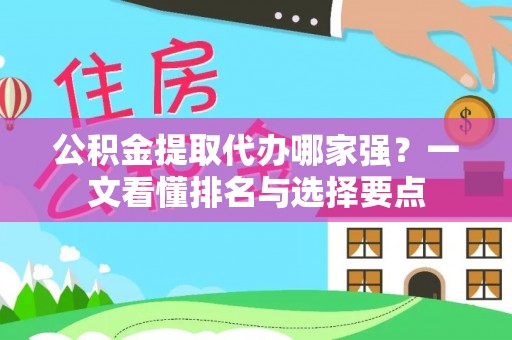 鱼池公积金提取代办哪家强？一文看懂排名与选择要点