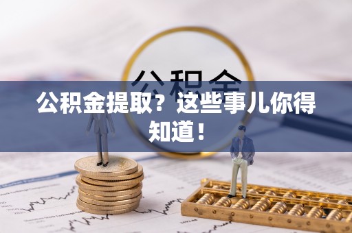 鱼池公积金提取？这些事儿你得知道！