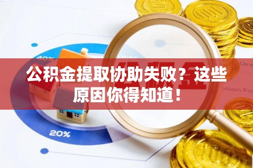 鱼池公积金提取协助失败？这些原因你得知道！