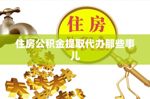 鱼池住房公积金提取代办那些事儿