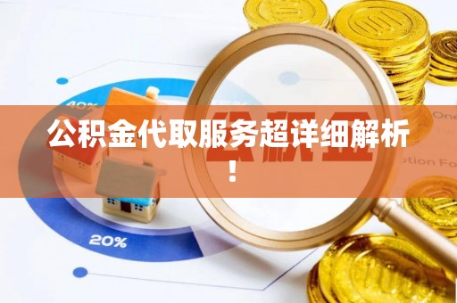 鱼池公积金代取服务超详细解析！