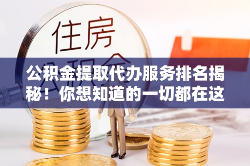 鱼池公积金提取代办服务排名揭秘！你想知道的一切都在这