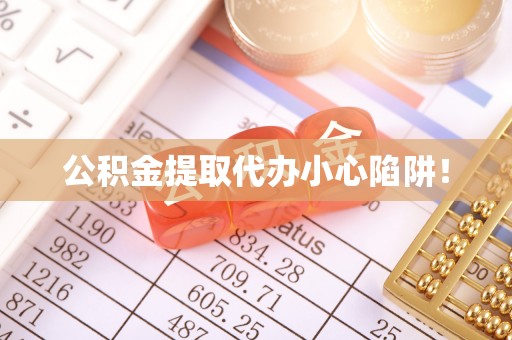 鱼池公积金提取代办小心陷阱！