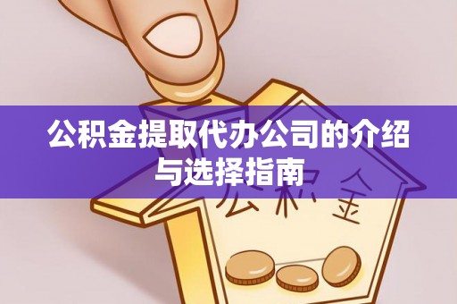 鱼池公积金提取代办公司的介绍与选择指南