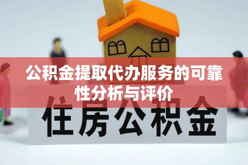 鱼池公积金提取代办服务的可靠性分析与评价