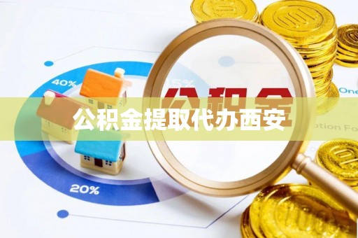 鱼池公积金提取代办西安