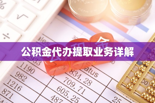 鱼池公积金代办提取业务详解