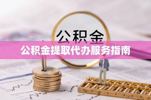 鱼池公积金提取代办服务指南
