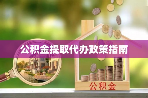 鱼池公积金提取代办政策指南