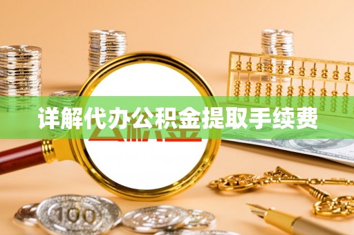 鱼池详解代办公积金提取手续费
