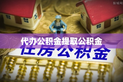 鱼池代办公积金提取公积金