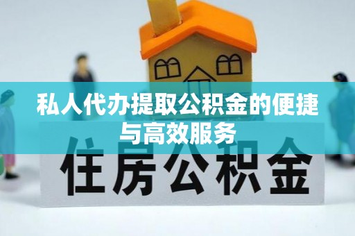 鱼池私人代办提取公积金的便捷与高效服务