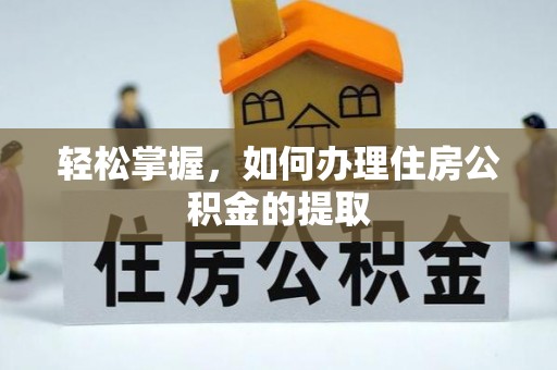 鱼池轻松掌握，如何办理住房公积金的提取