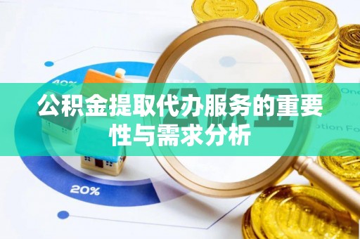 鱼池公积金提取代办服务的重要性与需求分析