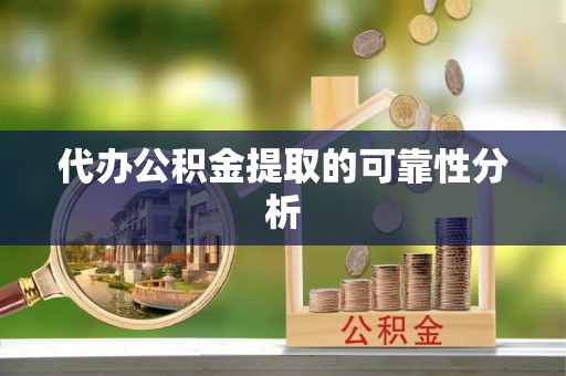 鱼池代办公积金提取的可靠性分析