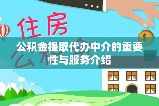 鱼池公积金提取代办中介的重要性与服务介绍