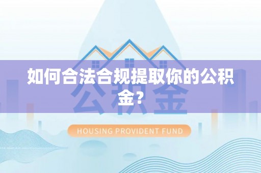 鱼池如何合法合规提取你的公积金？